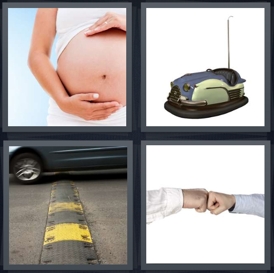 4 Pics 1 Word Answer 4 letters for pregnant belly, retro bumper car, speed raise in road, fist pound