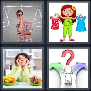 4 Pics 1 Word Answer 6 letters for man having to choose with scale behind him, cartoon girl choosing which dress to wear, woman thinking about food, man with choice to make