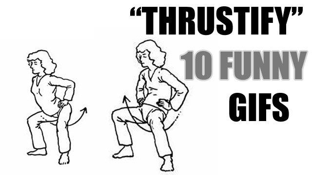 “thrustify” 10 Funny Photos Made Into Pelvic Thrusting S Heavy