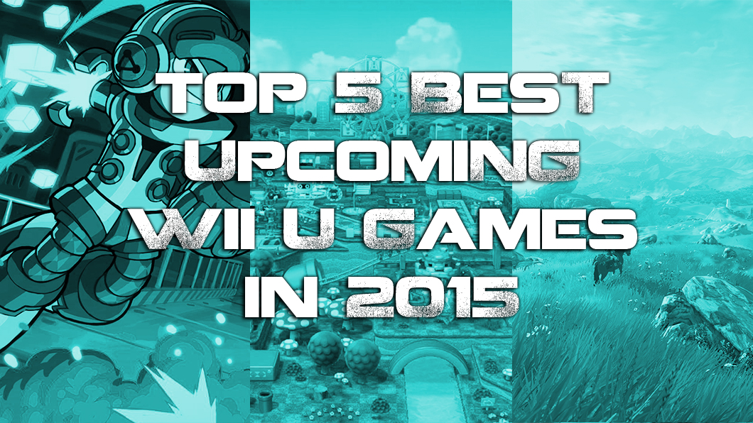 Top 5 Best Upcoming Wii U Games In 2015 List