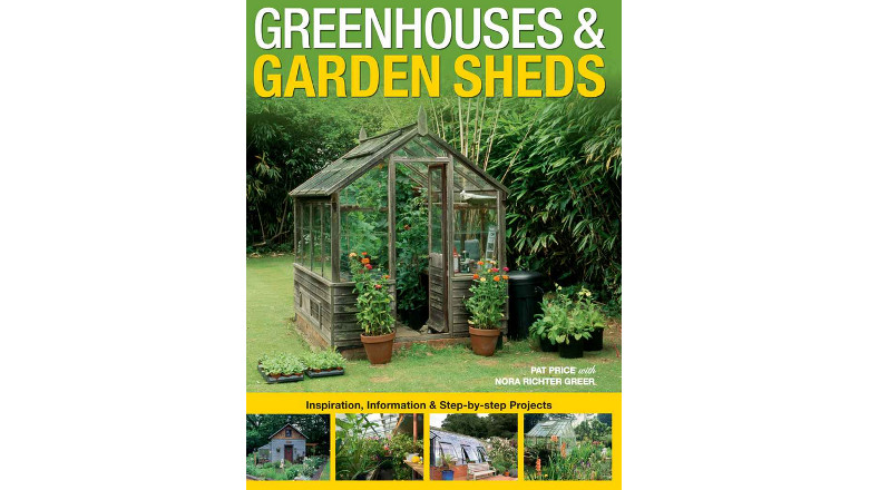 Greenhouses & Garden Sheds: Inspiration, Information & Step-by-Step Projects , best kindle book diy shed building, build your own greenhouse book for sale, pat price, nora ritcher greer, gardening shed book
