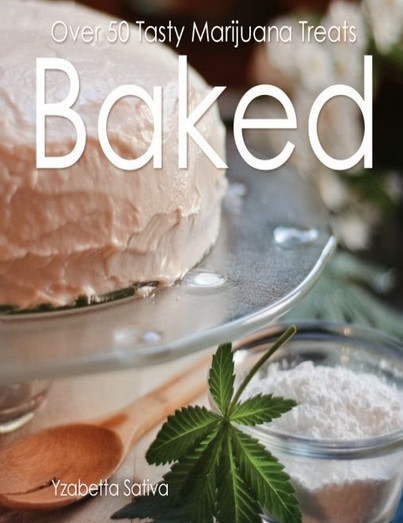 Baked: Over 50 Tasty Marijuana Treats by Yzabetta Sativa, best cannabis cookbook, weed recipes, marijuana
