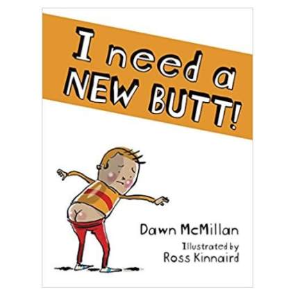 "I Need A New Butt" By by Dawn McMillan and Ross Kinnaird