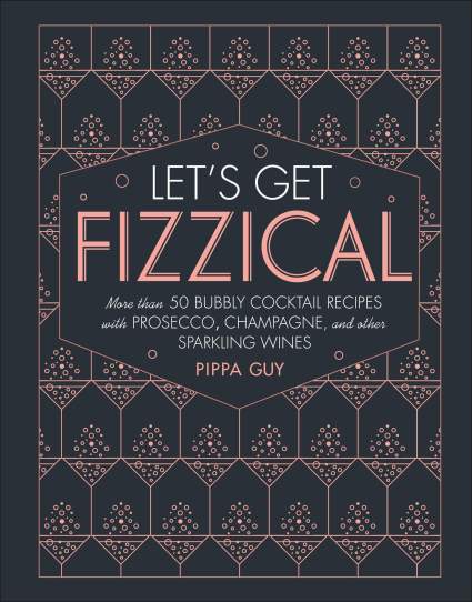 Let's Get Fizzical: More than 50 Bubbly Cocktail Recipes