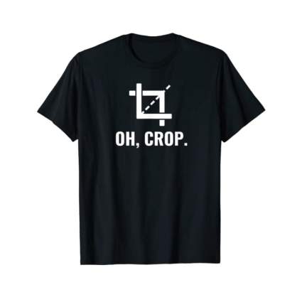 Black humor t-shirt that says, "Oh, crop"