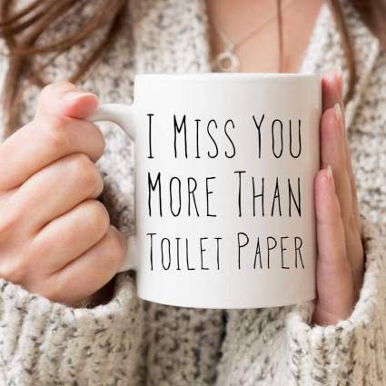 White mug that says "I miss you more than toilet paper"