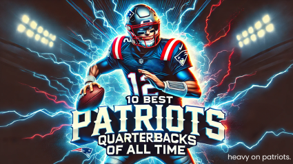 The 10 Best Patriots Quarterbacks of All Time, Ranked