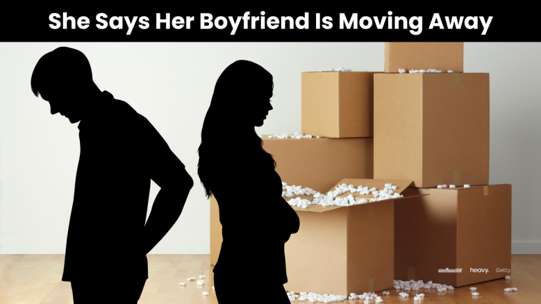 She says her boyfriend is moving away.